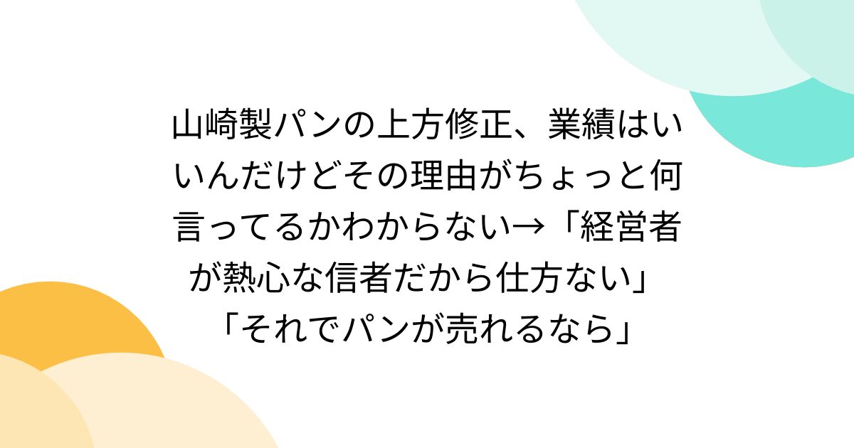 山崎製パンの上方修正、業績はいいんだけどその理由がちょっと何言ってるかわからない→「経営者が熱心な信者だから仕方ない」「それでパンが売れるなら」