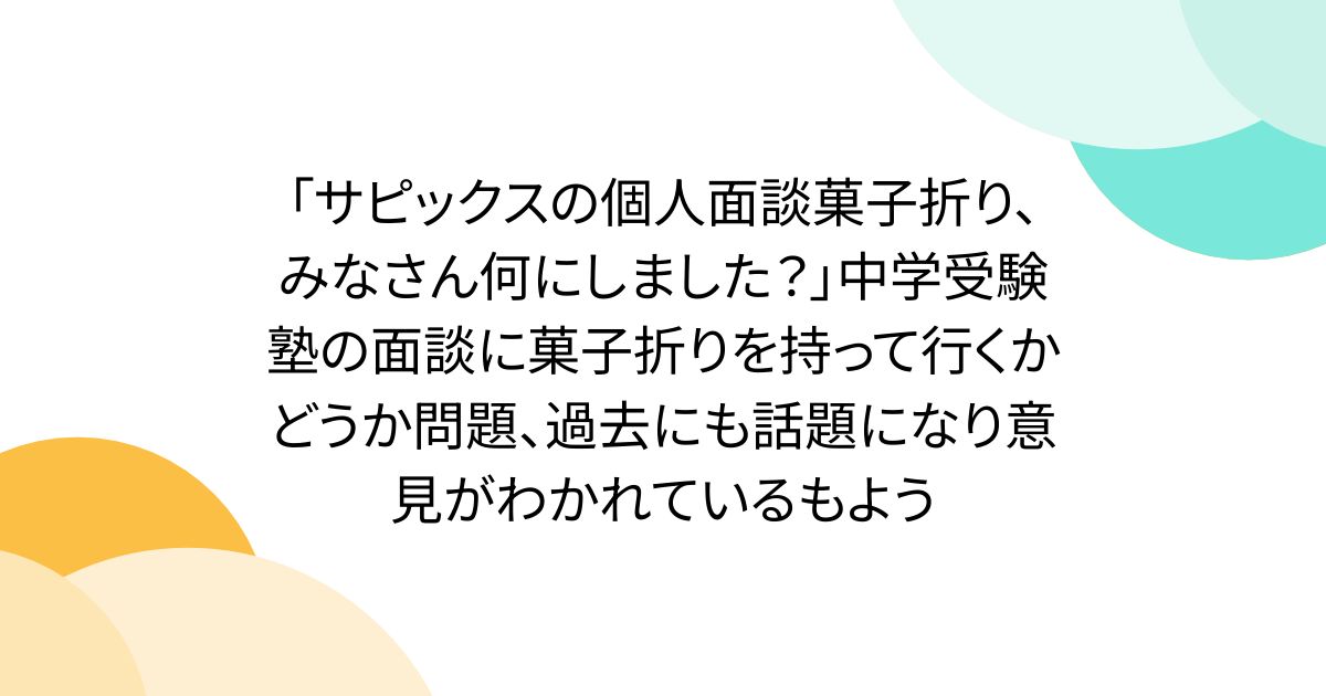 「サピックスの個人面談菓子折り、みなさん何にしました？」中学受験塾の面談に菓子折りを持って行くかどうか問題、過去にも話題になり意見がわかれているもよう