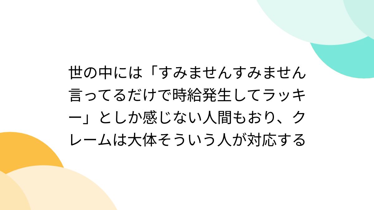 世の中には「すみませんすみません言ってるだけで時給発生してラッキー 