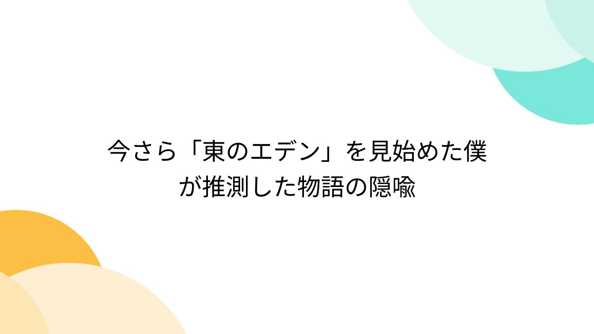 今さら「東のエデン」を見始めた僕が推測した物語の隠喩 - Togetter [トゥギャッター]