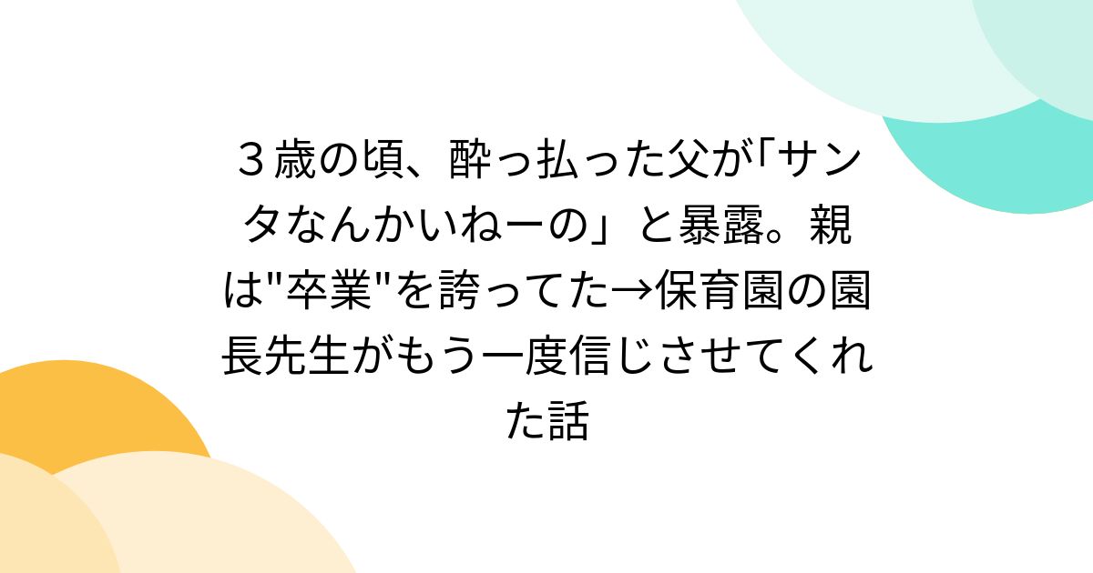 ３歳の頃、酔っ払った父が｢サンタなんかいねーの」と暴露。親は"卒業"を誇ってた→保育園の園長先生がもう一度信じさせてくれた話