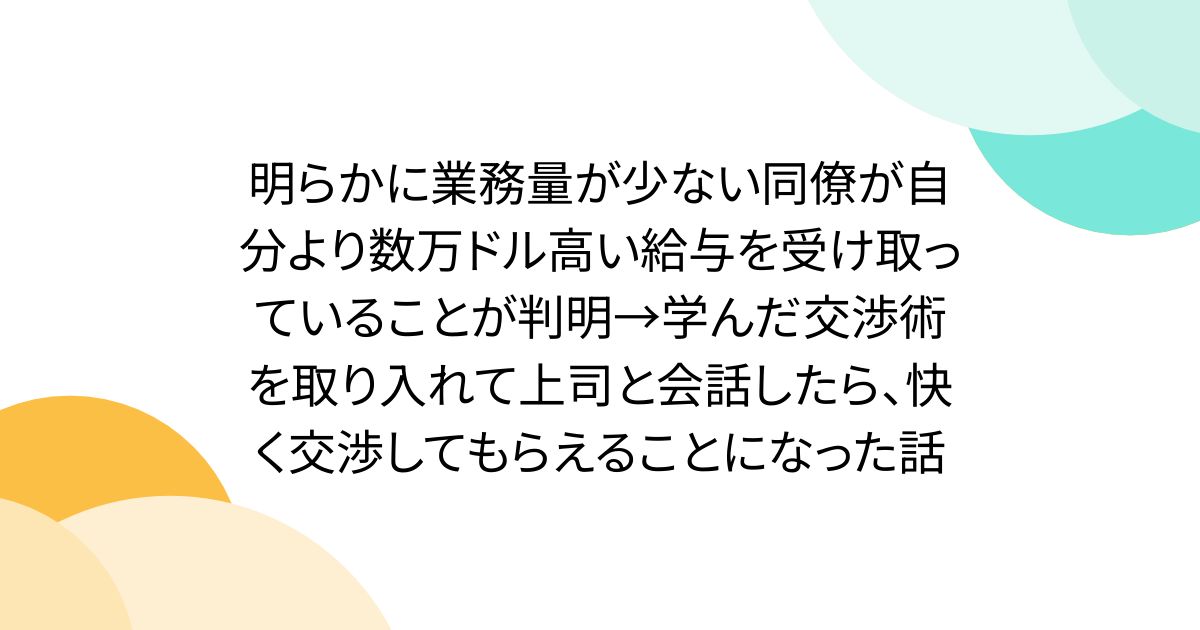 明らかに業務量が少ない同僚が自分より数万ドル高い給与を受け取っていることが判明→学んだ交渉術を取り入れて上司と会話したら、快く交渉してもらえることになった話