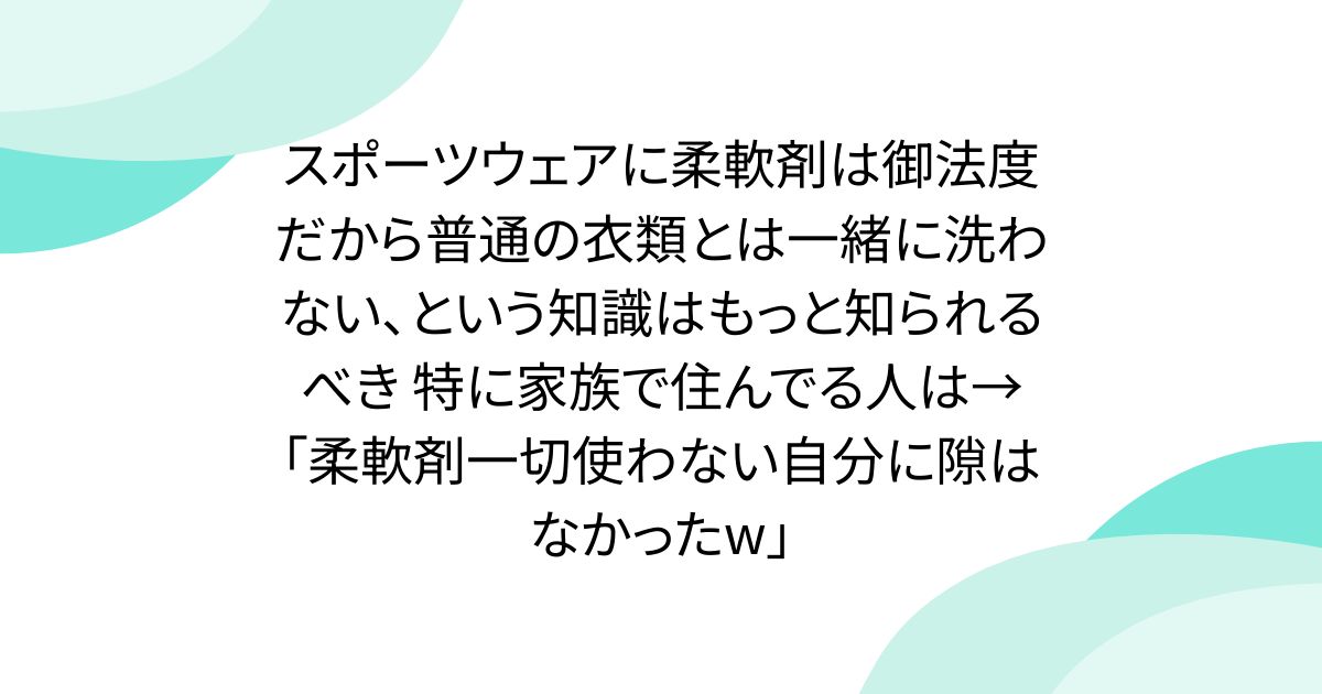 スポーツウェアに柔軟剤は御法度だから普通の衣類とは一緒に洗わない、という知識はもっと知られるべき 特に家族で住んでる人は→「柔軟剤一切使わない自分に隙はなかったw」