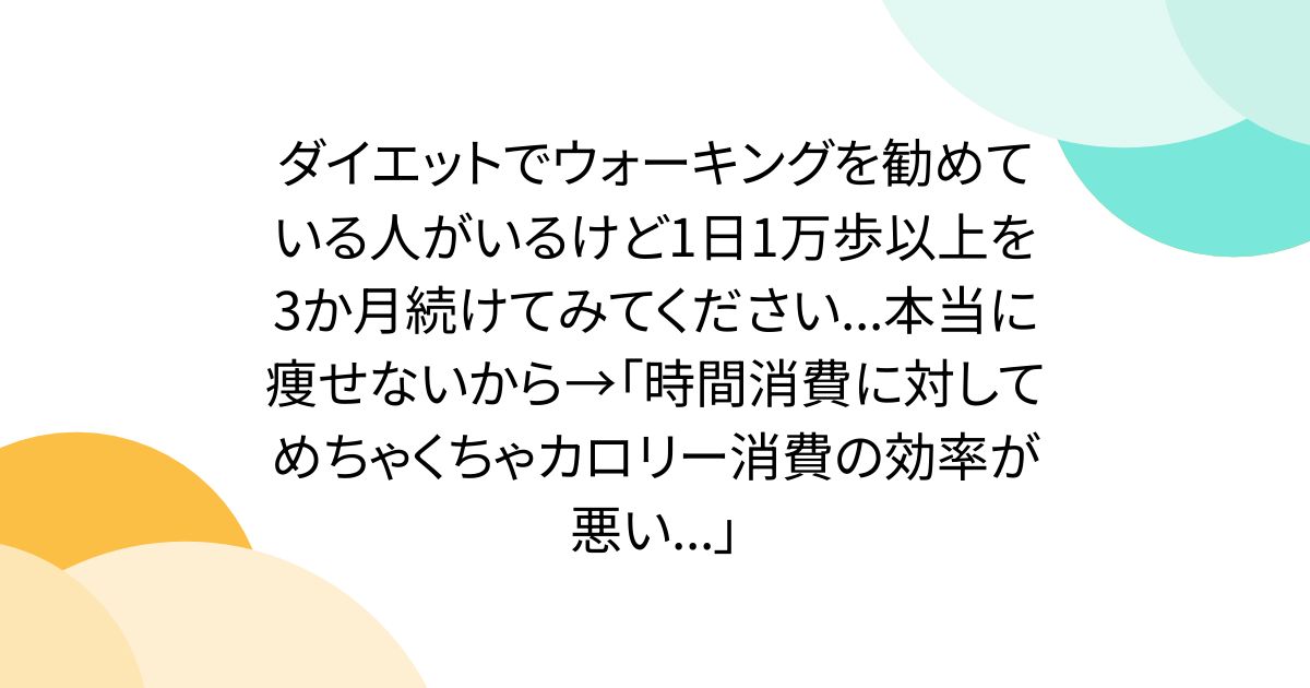 ダイエットでウォーキングを勧めている人がいるけど1日1万歩以上を3か月続けてみてください...本当に痩せないから→「時間消費に対してめちゃくちゃカロリー消費の効率が悪い...」