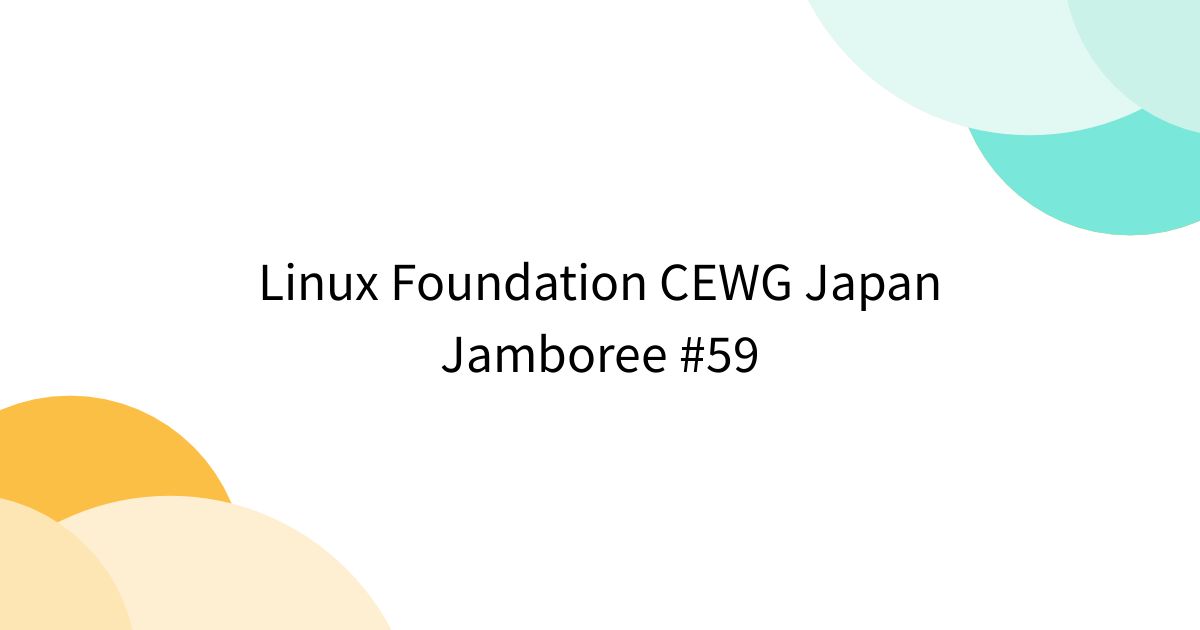 Linux Foundation CEWG Japan Jamboree #59 - posfie