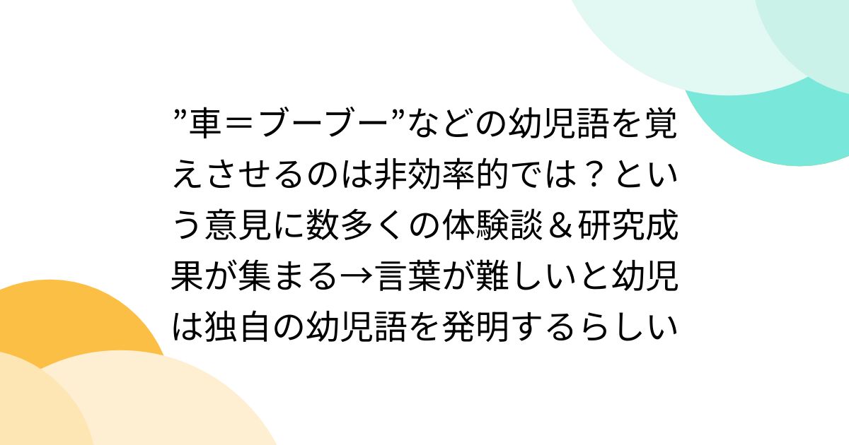 [B! 教育] ”車＝ブーブー”などの幼児語を覚えさせるのは非効率的では？という意見に数多くの体験談＆研究成果が集まる→言葉が難しいと幼児は ...