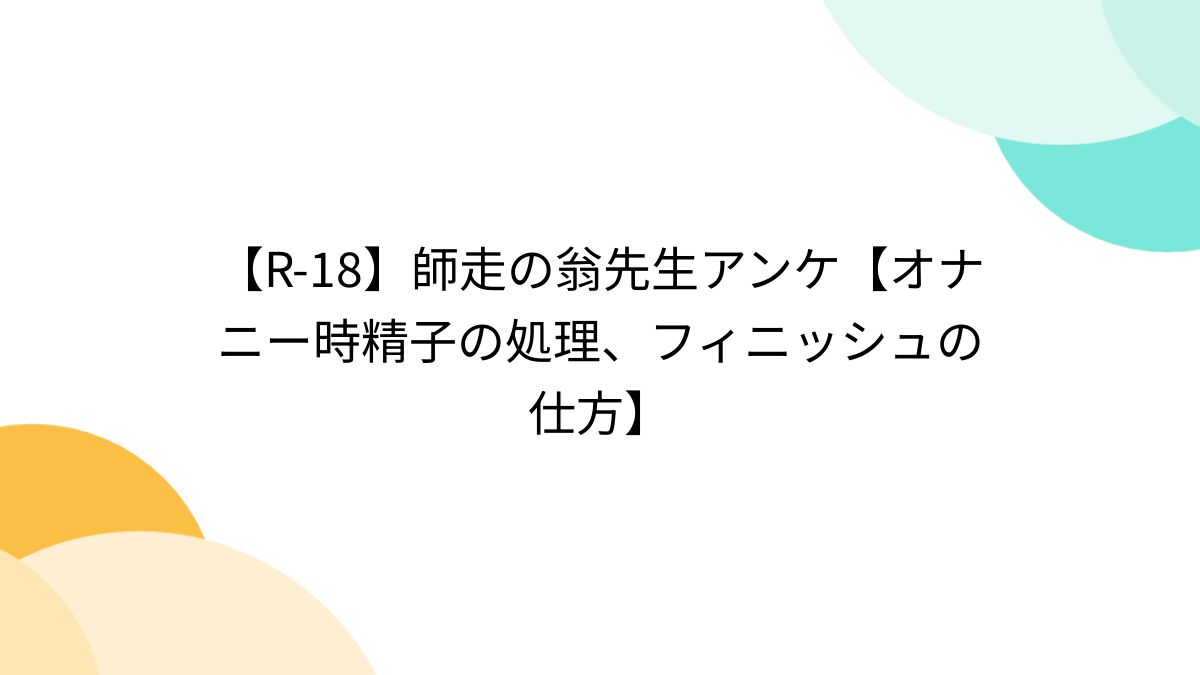 R-18】師走の翁先生アンケ【オナニー時精子の処理、フィニッシュの仕方】 - Togetter [トゥギャッター]