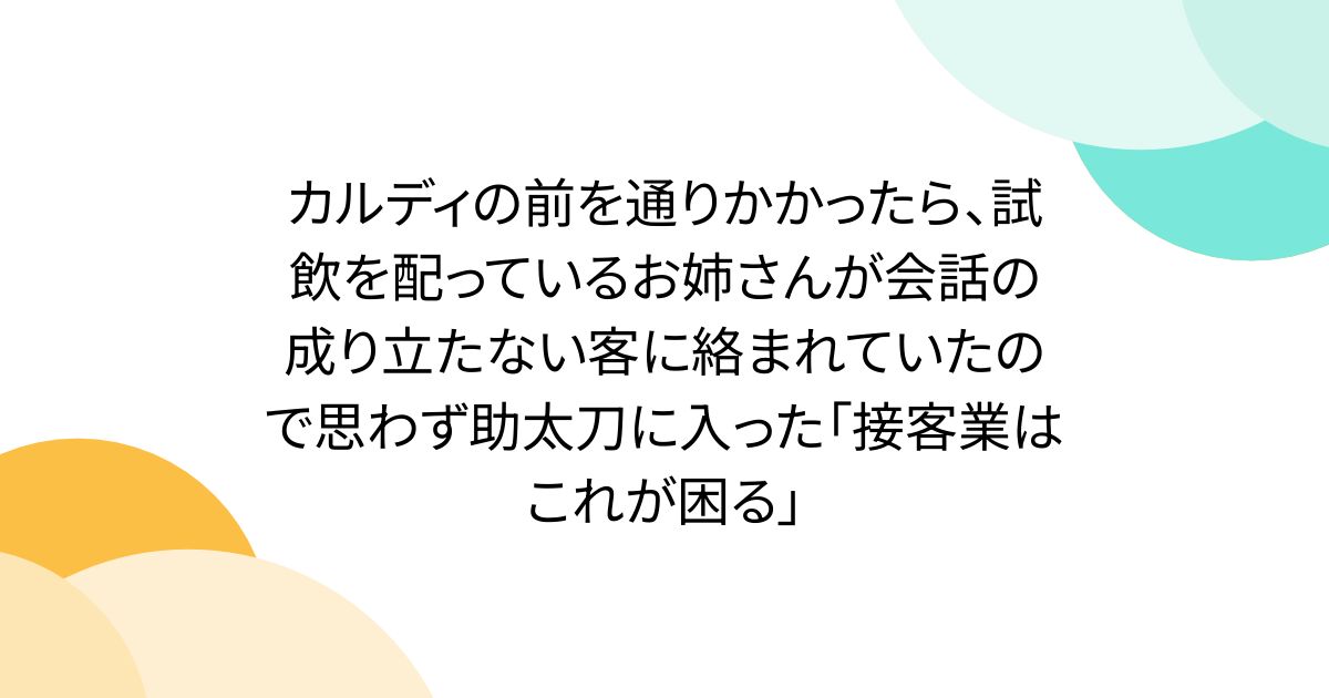 カルディの前を通りかかったら、試飲を配っているお姉さんが会話の成り立たない客に絡まれていたので思わず助太刀に入った「接客業はこれが困る」
