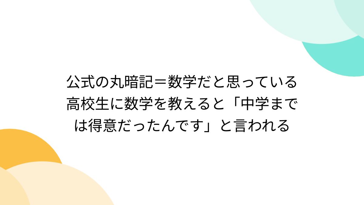 公式の丸暗記＝数学だと思っている高校生に数学を教えると「中学までは得意だったんです」と言われる - Togetter [トゥギャッター]