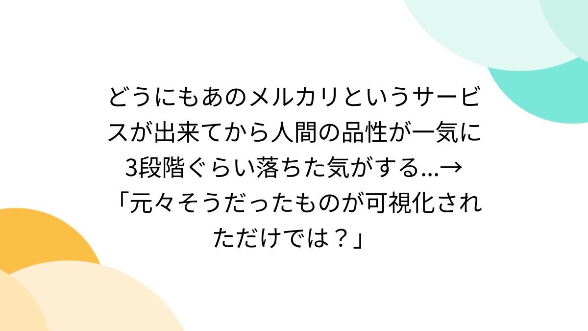 どうにもあのメルカリというサービスが出来てから人間の品性が一気に3段階ぐらい落ちた気がする...→「元々そうだったものが可視化されただけでは？」 -  Togetter