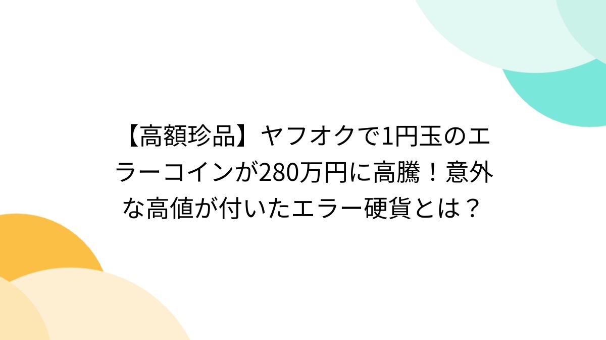 高額珍品】ヤフオクで1円玉のエラーコインが280万円に高騰！意外な高値が付いたエラー硬貨とは？ - posfie