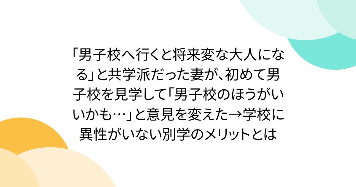 「男子校へ行くと将来変な大人になる」と共学派だった妻が、初めて男子校を見学して「男子校のほうがいいかも…」と意見を変えた→学校に異性がいない別学のメリットとは