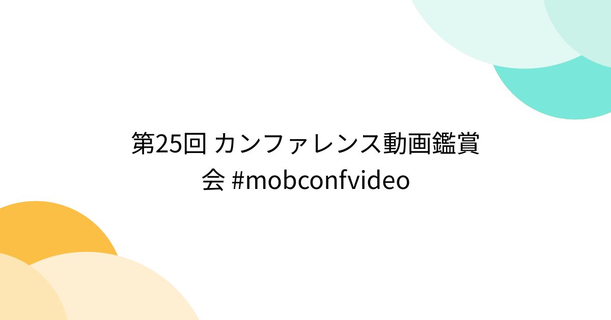 第25回 カンファレンス動画鑑賞会 Mobconfvideo Togetter [トゥギャッター]