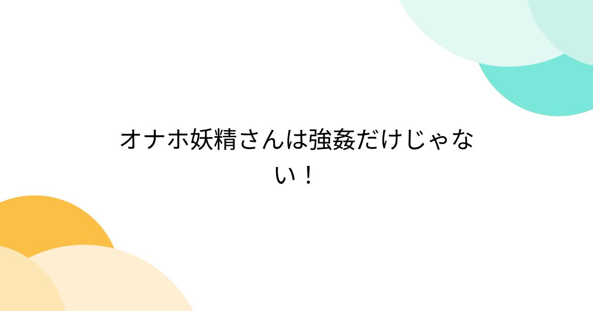 オナホ妖精さんは強姦だけじゃない！ - Togetter [トゥギャッター]