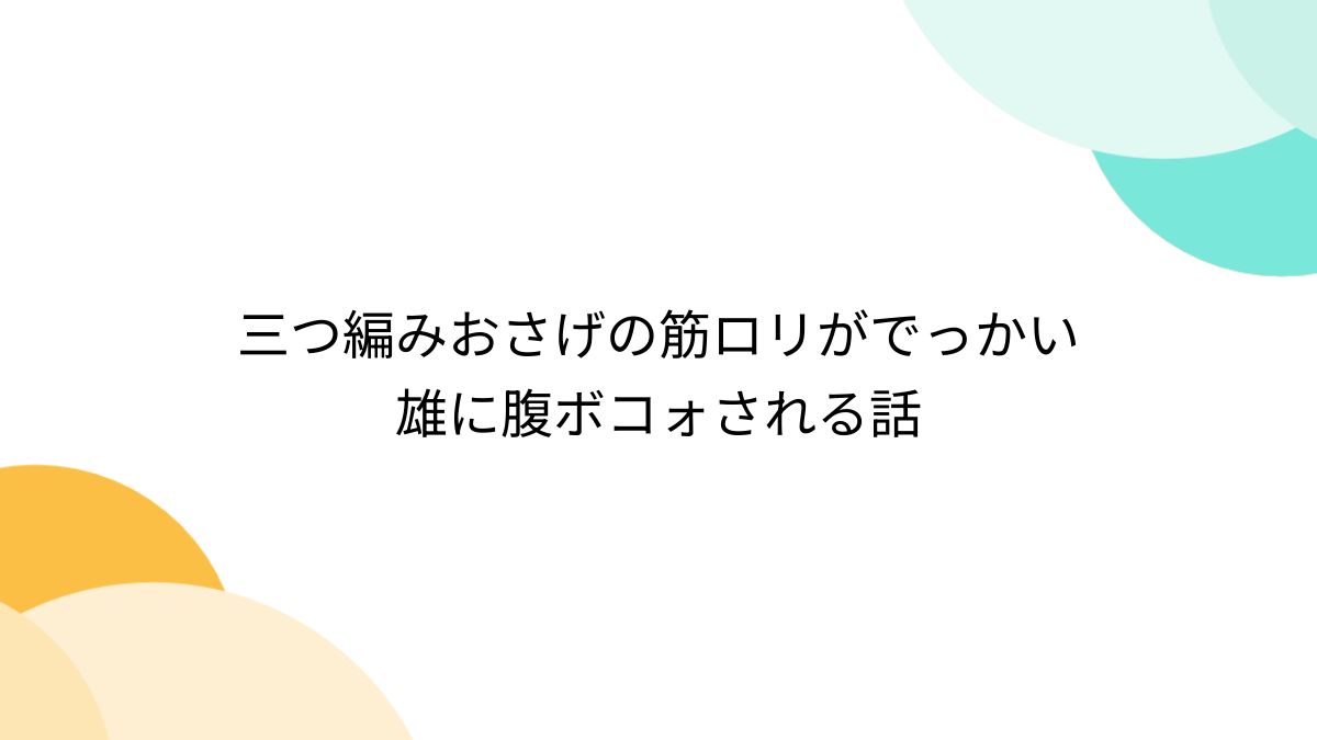 ロリ　筋 三つ編みおさげの筋ロリがでっかい雄に腹ボコォされる話 - posfie