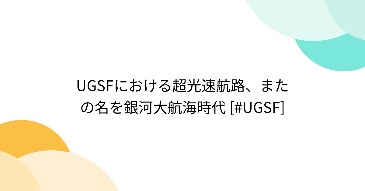 UGSFにおける超光速航路、またの名を銀河大航海時代 [#UGSF] - posfie