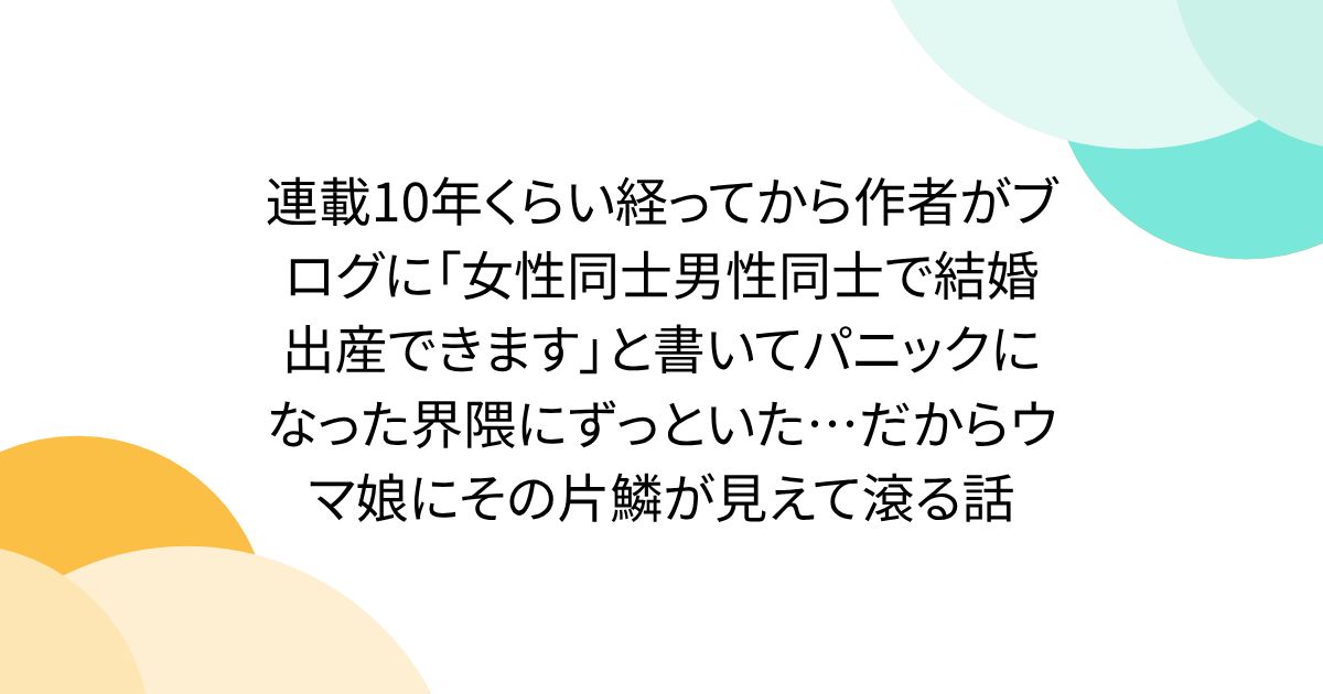 連載10年くらい経ってから作者がブログに「女性同士男性同士で結婚出産できます」と書いてパニックになった界隈にずっといた…だからウマ娘にその片鱗が見えて滾る話