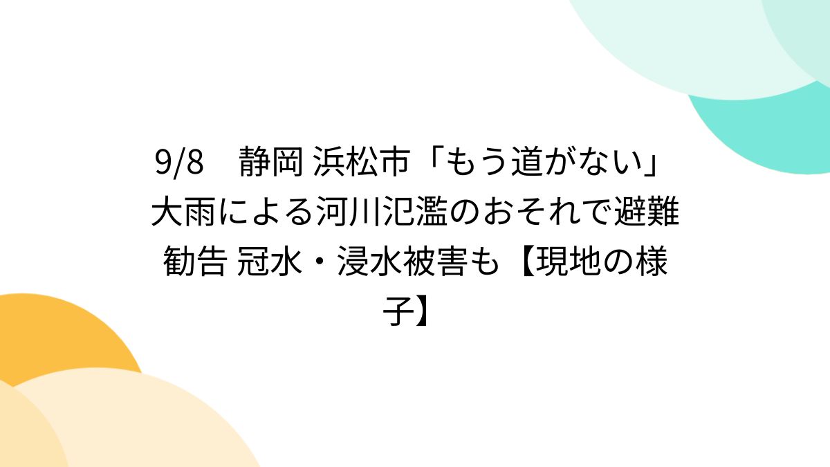 9/8 静岡 浜松市「もう道がない」大雨による河川氾濫のおそれで 9/8 静岡 浜松市「もう道がない」大雨による河川氾濫のおそれで