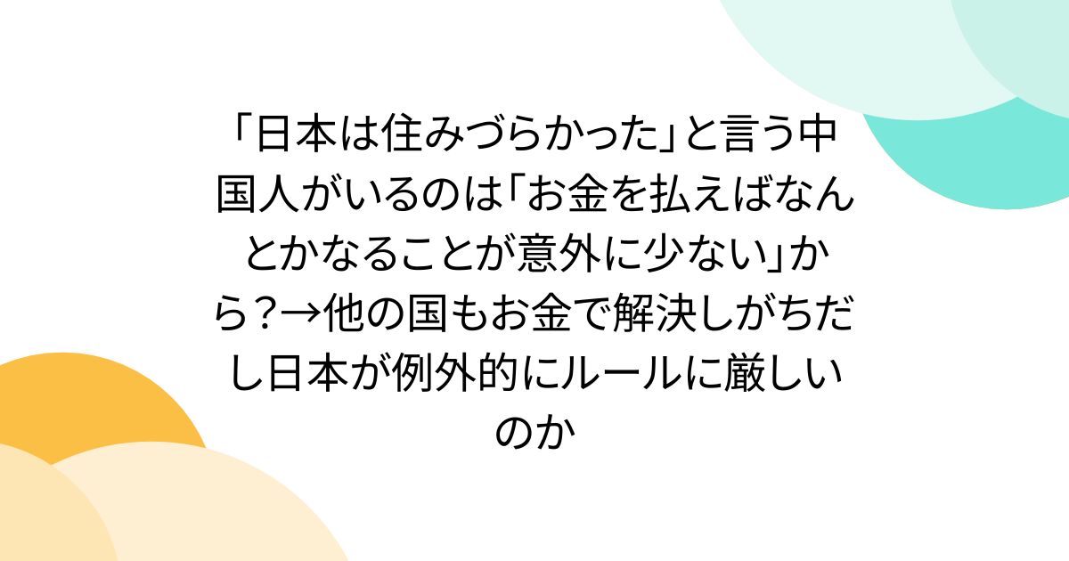 「日本は住みづらかった」と言う中国人がいるのは「お金を払えばなんとかなることが意外に少ない」から？→他の国もお金で解決しがちだし日本が例外的にルールに厳しいのか