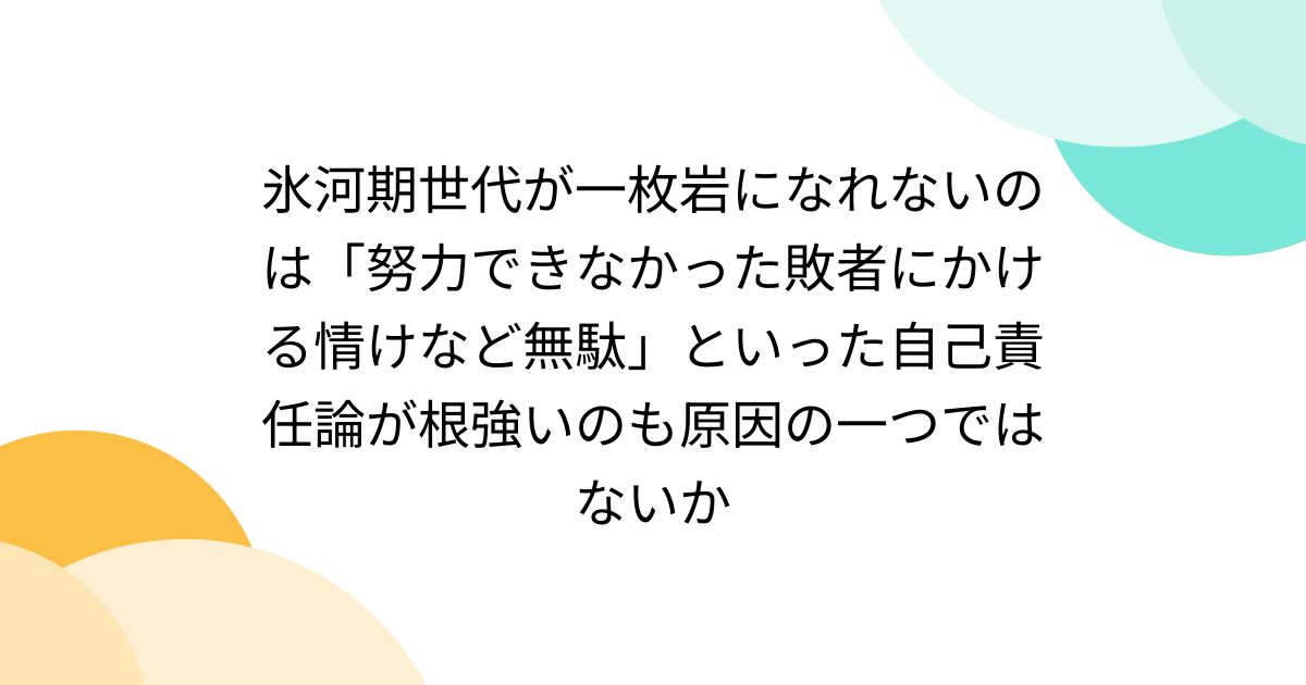 氷河期世代が一枚岩になれないのは「努力できなかった敗者にかける情けなど無駄」といった自己責任論が根強いのも原因の一つではないか
