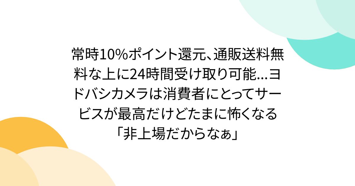 常時10%ポイント還元、通販送料無料な上に24時間受け取り可能...ヨドバシカメラは消費者にとってサービスが最高だけどたまに怖くなる「非上場だからなぁ」