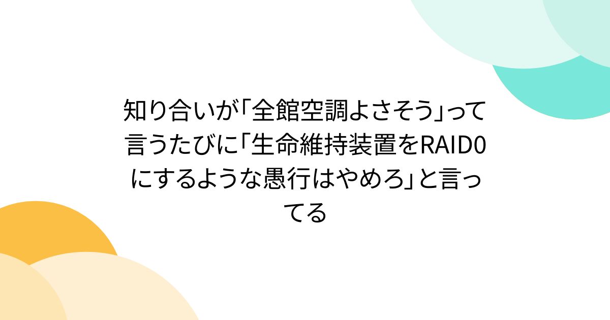 知り合いが「全館空調よさそう」って言うたびに「生命維持装置をRAID0にするような愚行はやめろ」と言ってる