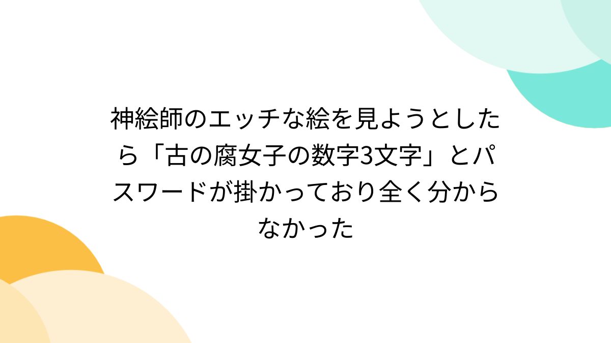 神絵師のエッチな絵を見ようとしたら「古の腐女子の数字3文字」とパスワードが掛かっており全く分からなかった - Togetter [トゥギャッター]