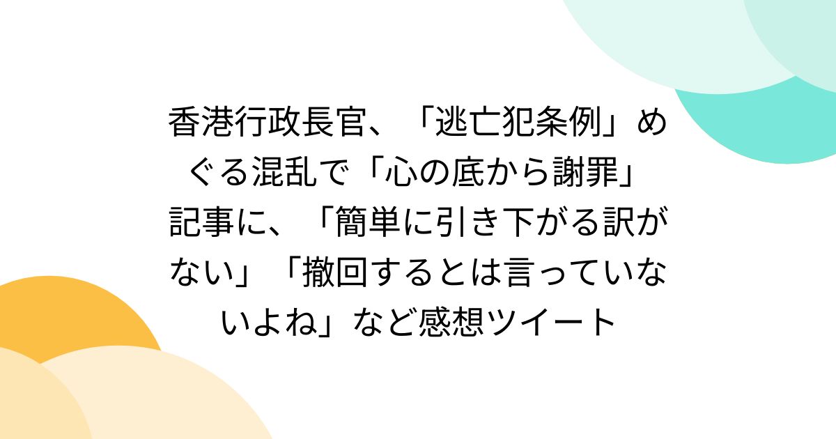 香港行政長官、「逃亡犯条例」めぐる混乱で「心の底から謝罪」 記事に、「簡単に引き下がる訳がない」「撤回するとは言っていないよね」など感想 ...