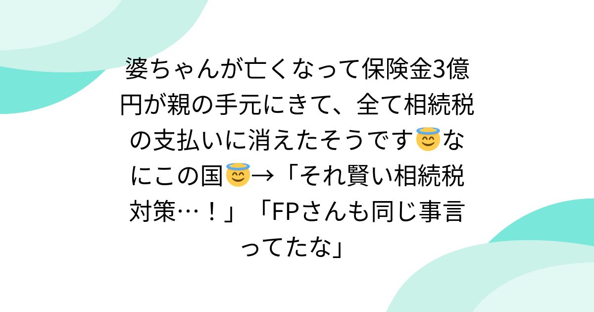 婆ちゃんが亡くなって保険金3億円が親の手元にきて、全て相続税の支払いに消えたそうです😇なにこの国😇→「それ賢い相続税対策…！」「FPさんも同じ事言ってたな」