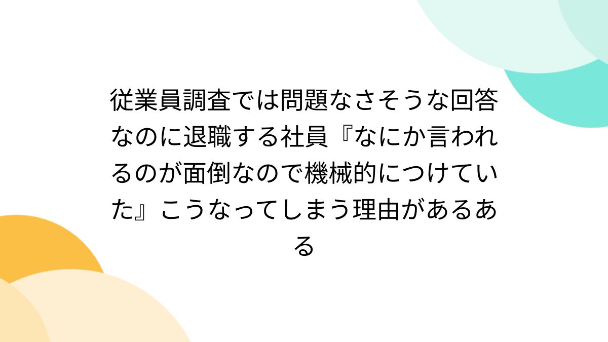 従業員調査では問題なさそうな回答なのに退職する社員『なにか言われるのが面倒なので機械的につけていた』こうなってしまう理由があるある -  Togetter [トゥギャッター]