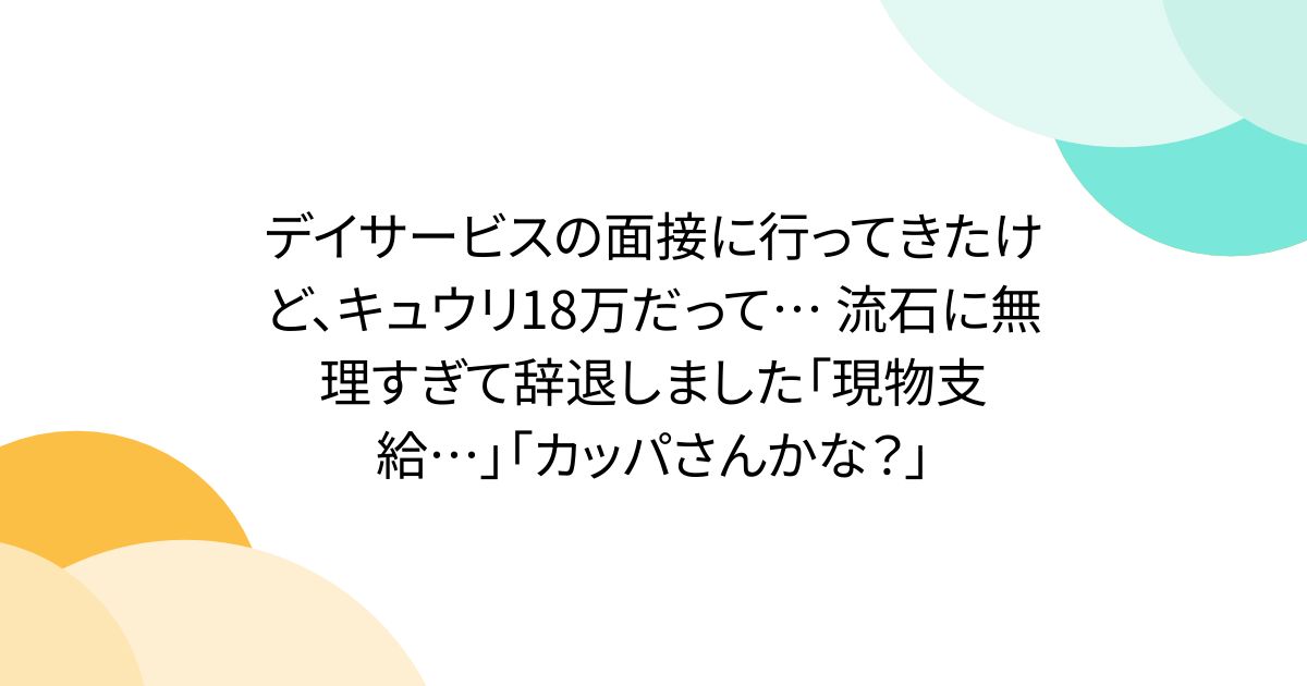 デイサービスの面接に行ってきたけど、キュウリ18万だって… 流石に無理すぎて辞退しました「現物支給…」「カッパさんかな？」