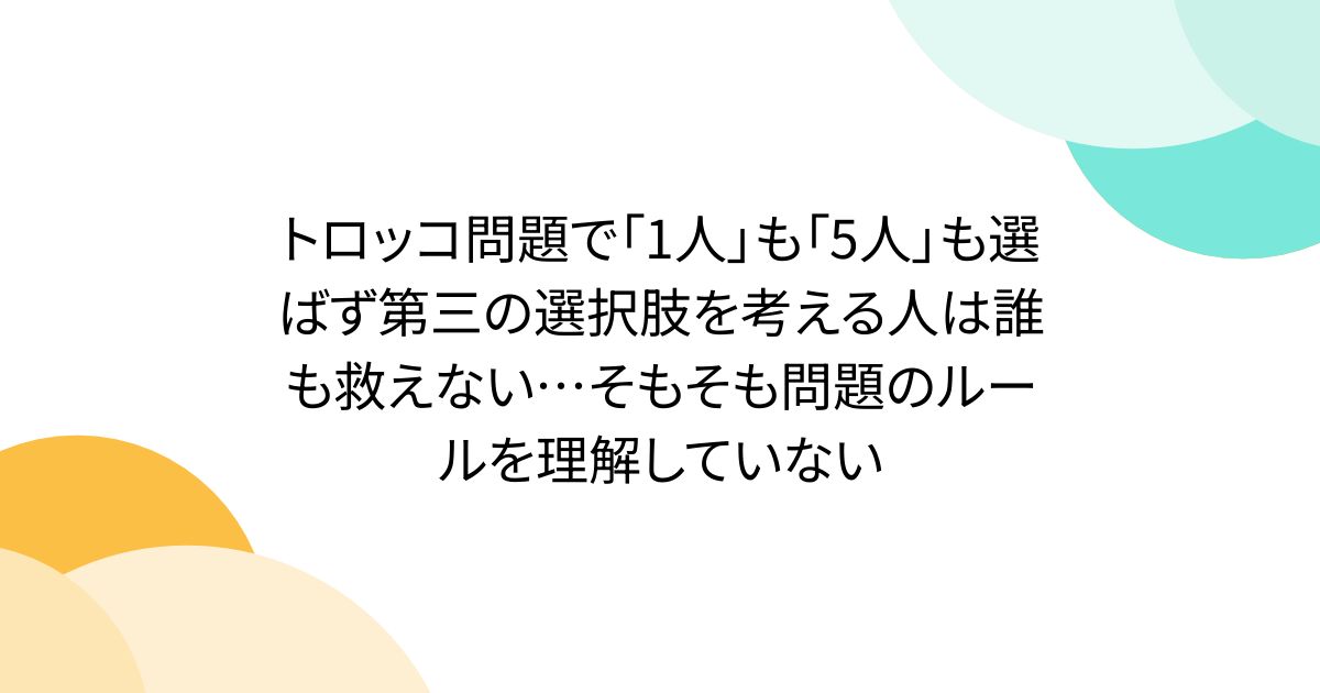 トロッコ問題で「1人」も「5人」も選ばず第三の選択肢を考える人は誰も救えない…そもそも問題のルールを理解していない