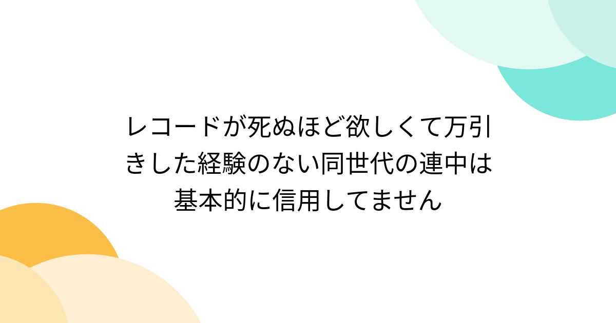 レコードが死ぬほど欲しくて万引きした経験のない同世代の連中は基本的に信用してません