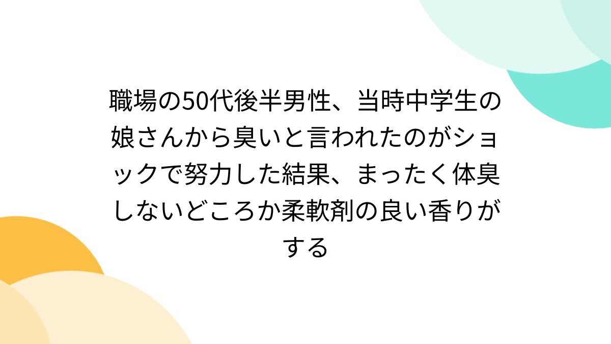 twitter jc 裏アカ アナル 職場の50代後半男性、当時中学生の娘さんから臭いと言われたのがショックで努力した結果、まったく体臭しないどころか柔軟剤の良い香りがする - posfie