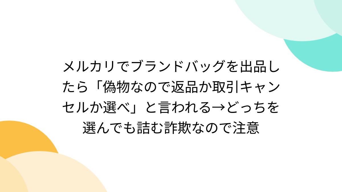 メルカリでブランドバッグを出品したら「偽物なので返品か取引キャンセルか選べ」と言われる→どっちを選んでも詰む詐欺なので注意 - Togetter  [トゥギャッター]