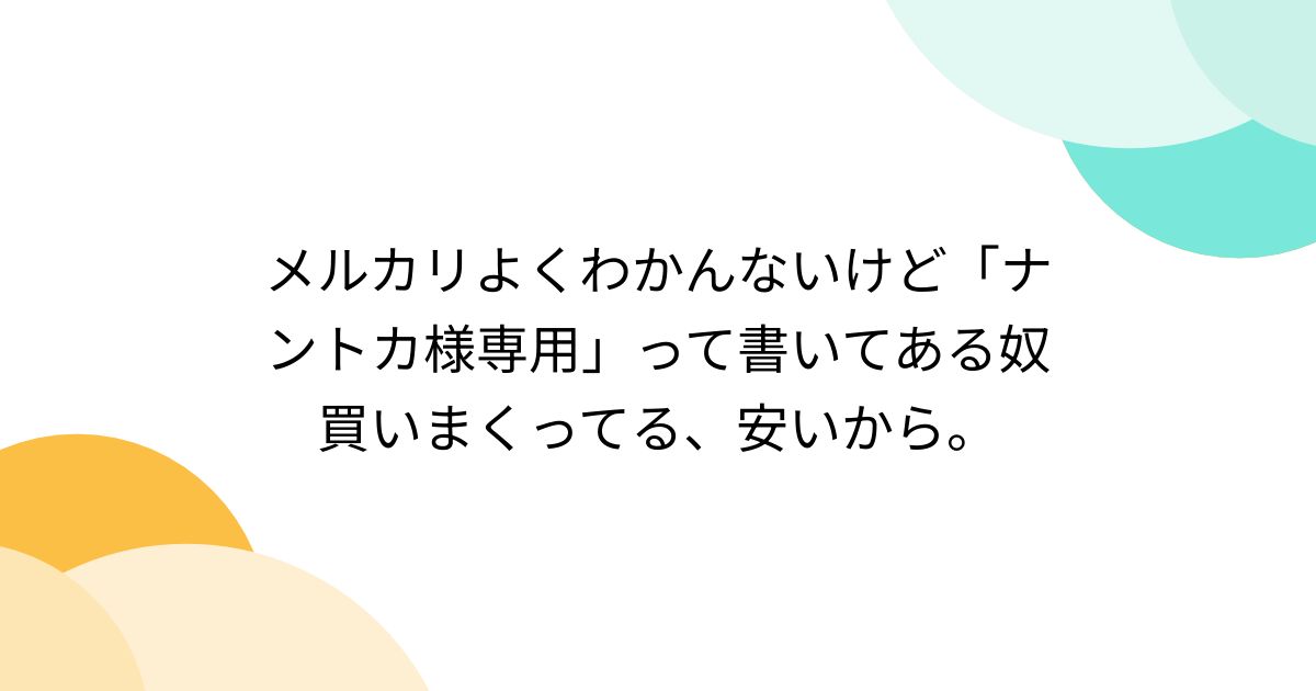 メルカリよくわかんないけど「ナントカ様専用」って書いてある奴買いまくってる、安いから。 - Togetter [トゥギャッター]