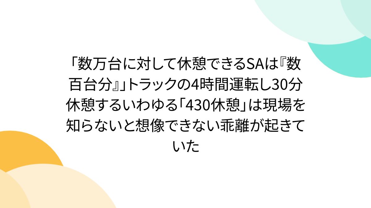 数万台に対して休憩できるSAは『数百台分』」トラックの4時間運転し30分休憩するいわゆる「430休憩」は現場を知らないと想像できない乖離が起きていた  - Togetter