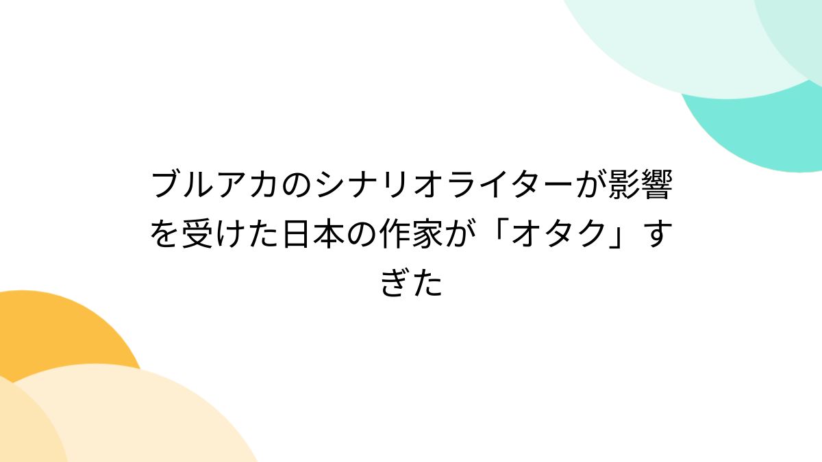 ブルアカのシナリオライターが影響を受けた日本の作家が「オタク」すぎた - Togetter