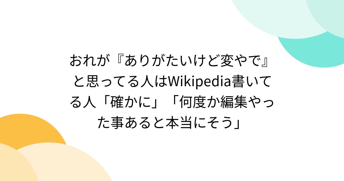 おれが『ありがたいけど変やで』と思ってる人はWikipedia書いてる人「確かに」「何度か編集やった事あると本当にそう」 - Togetter ...