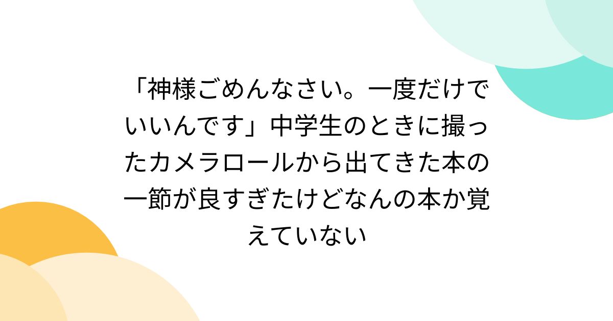 jc エロ写メ 流出 神様ごめんなさい。一度だけでいいんです」中学生のときに撮ったカメラロールから出てきた本の一節が良すぎたけどなんの本か覚えていない - Togetter  [トゥギャッター]