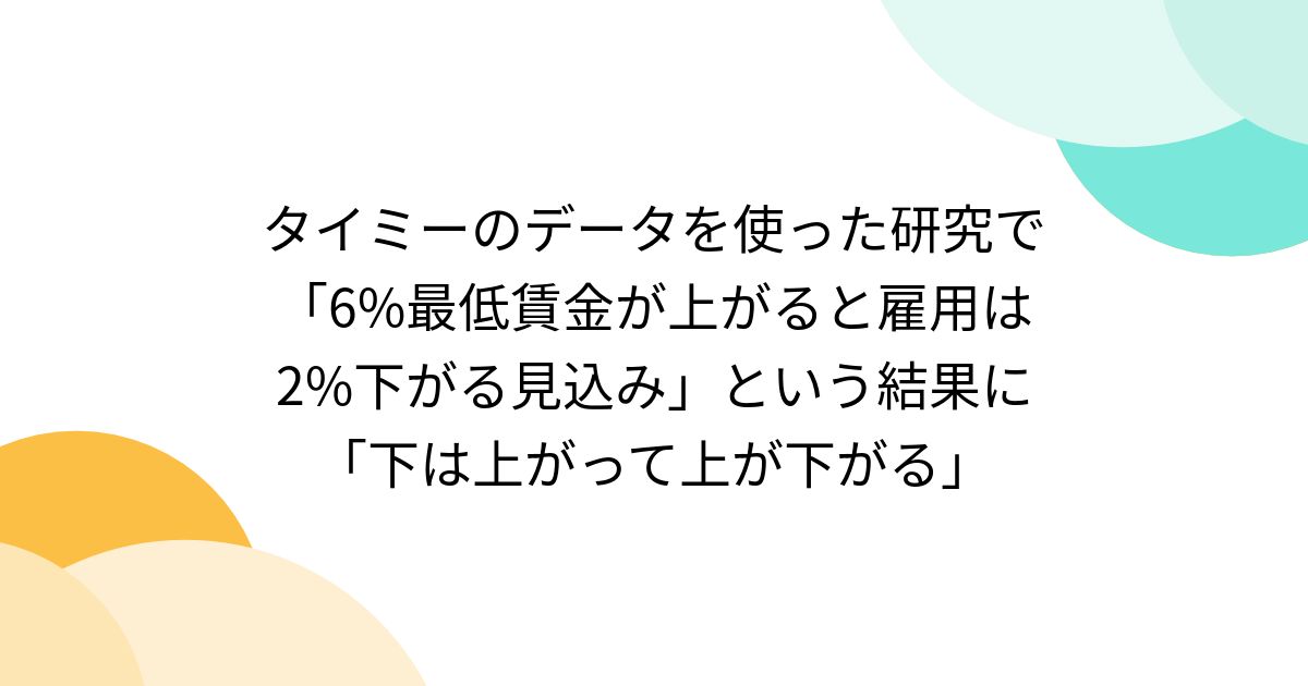 タイミーのデータを使った研究で「6%最低賃金が上がると雇用は2%下がる見込み」という結果に「下は上がって上が下がる」