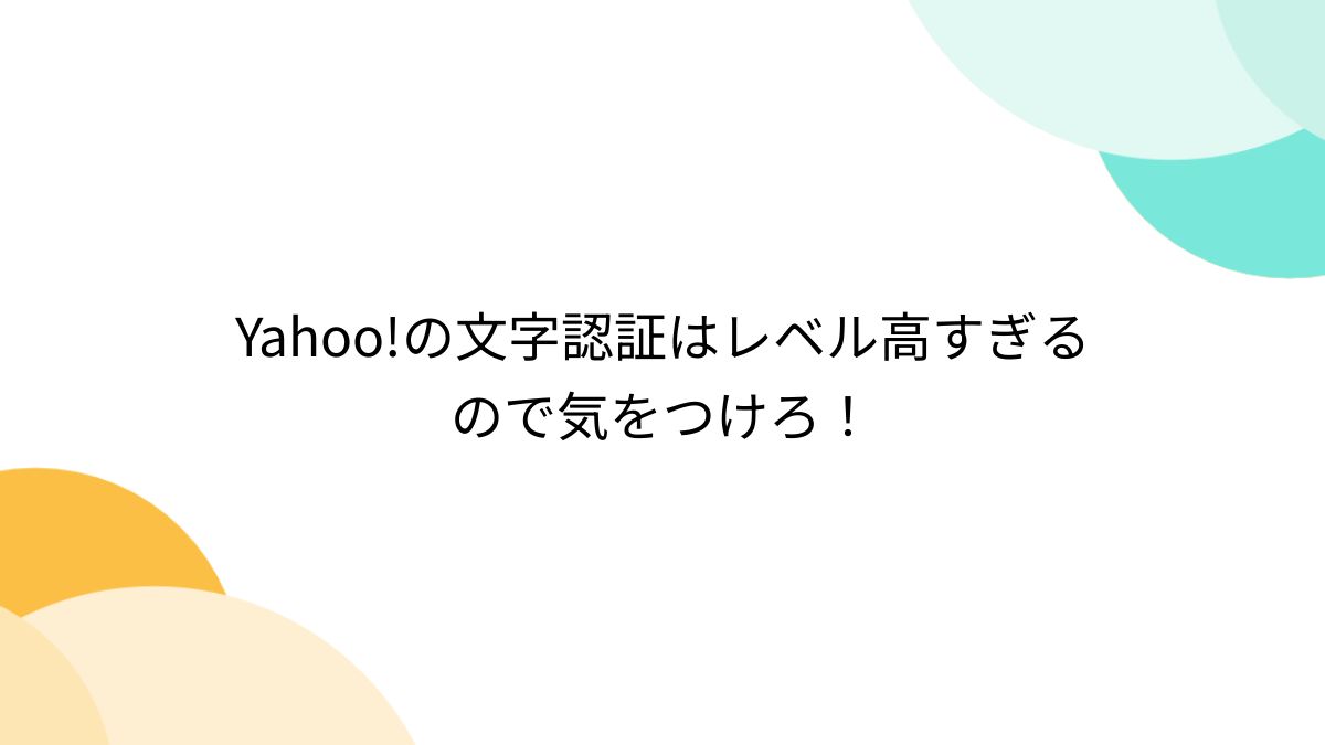 Yahoo!の文字認証はレベル高すぎるので気をつけろ！ - Togetter 