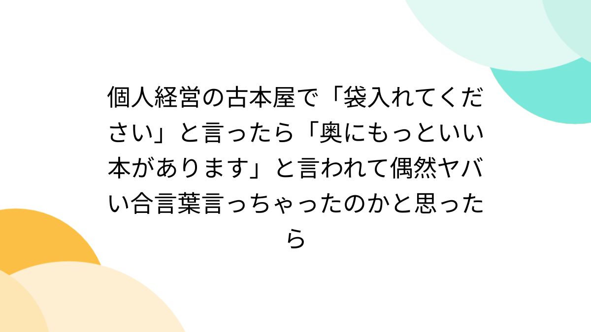 個人経営の古本屋で「袋入れてください」と言ったら「奥にもっといい本