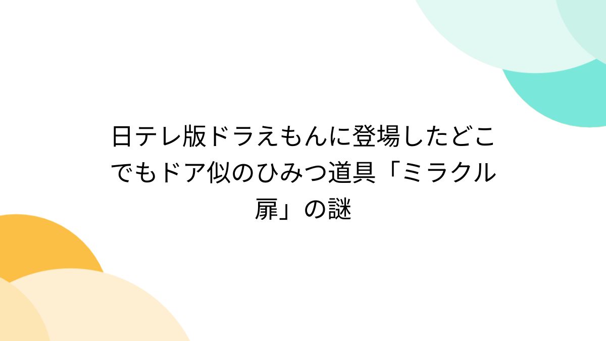 日テレ版ドラえもんに登場したどこでもドア似のひみつ道具「ミラクル扉」の謎 - Togetter [トゥギャッター]