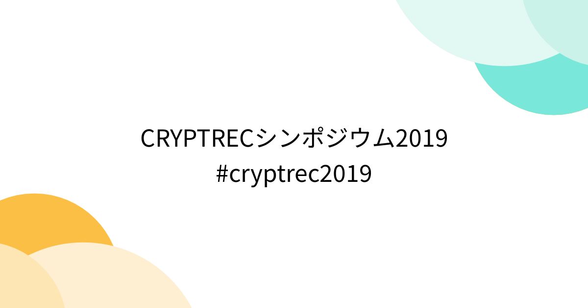 CRYPTRECシンポジウム2019 #cryptrec2019 - Togetter [トゥギャッター]