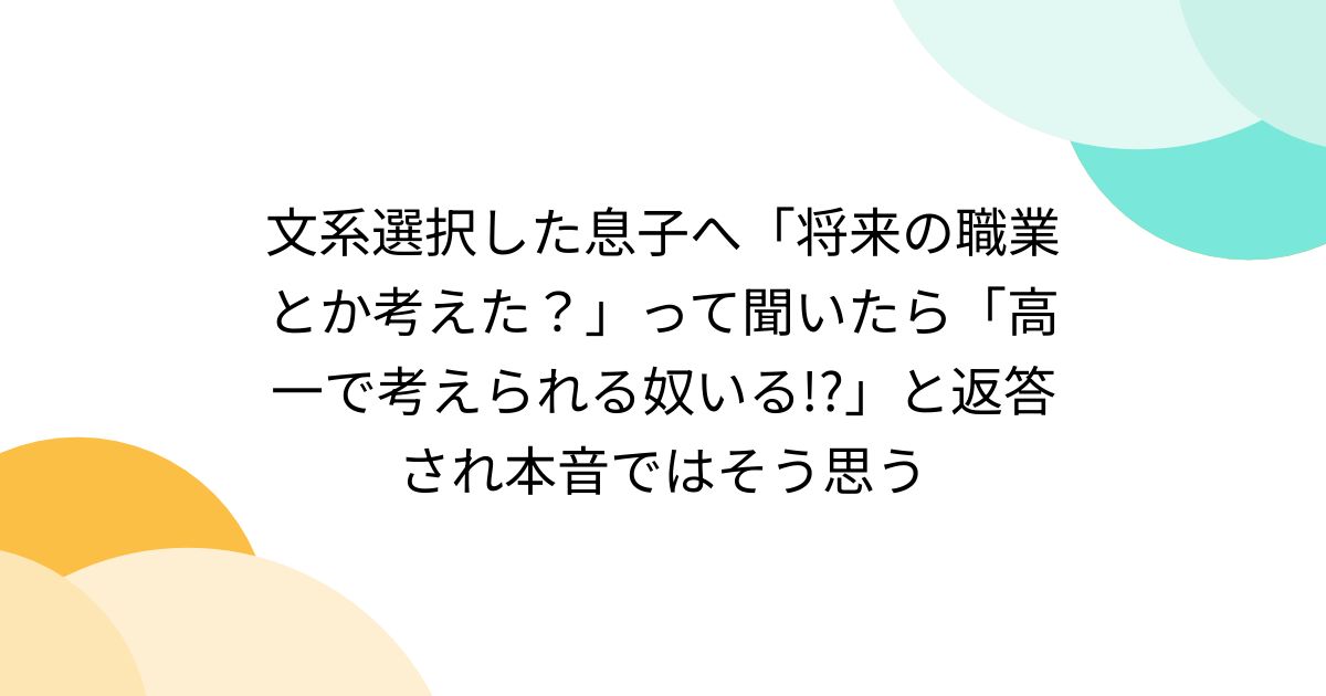 文系選択した息子へ「将来の職業とか考えた？」って聞いたら「高一で考えられる奴いる!?」と返答され本音ではそう思う