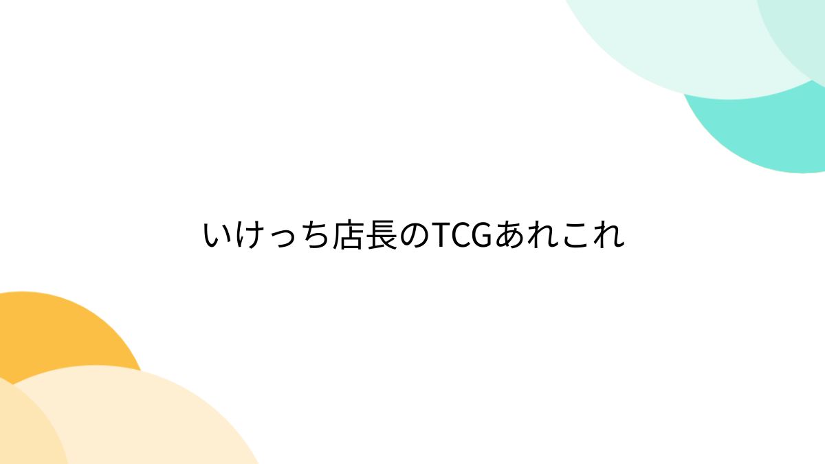 いけっち いけっち店長のTCGあれこれ - posfie