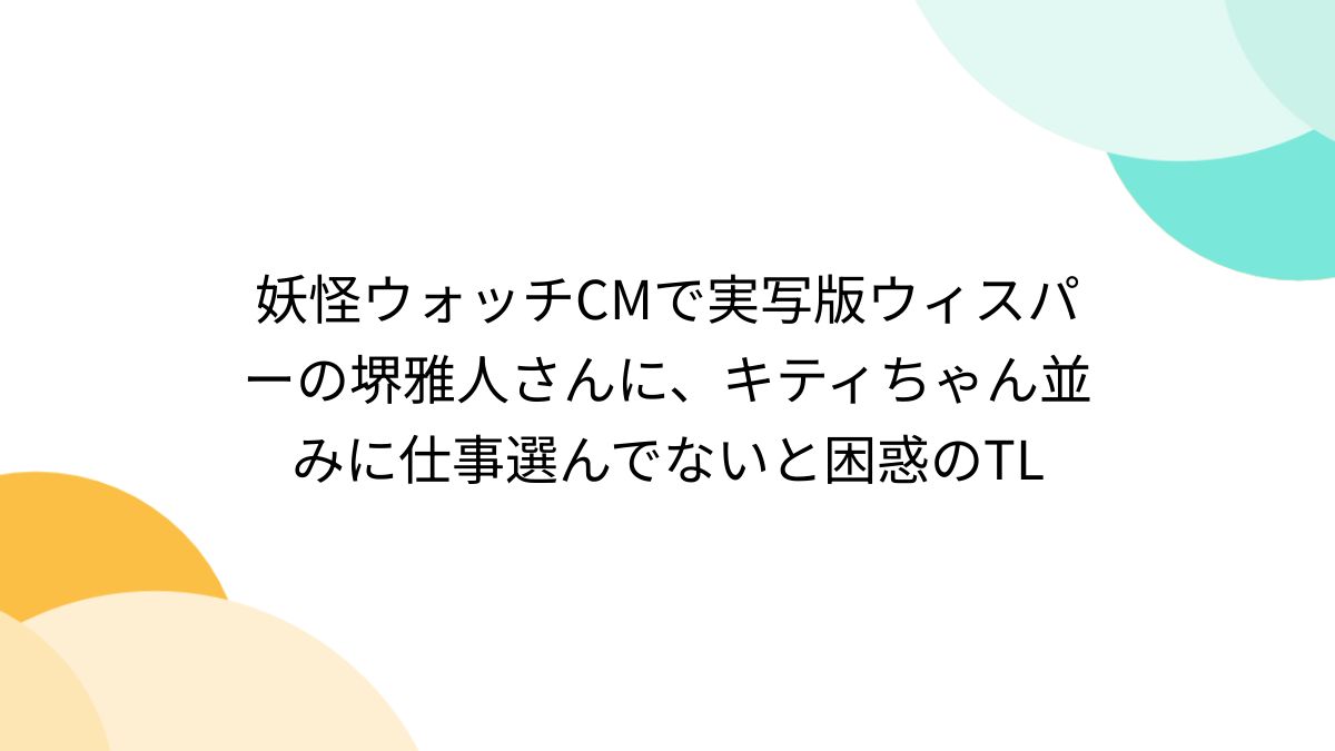 妖怪ウォッチCMで実写版ウィスパーの堺雅人さんに、キティちゃん並みに  