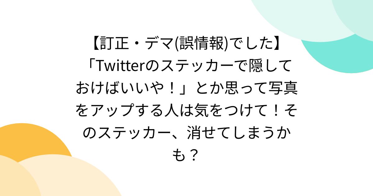 twitterのステッカーで隠しておけばいいや とか思って写真をアップする人は気をつけて