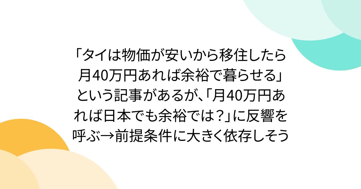 「タイは物価が安いから移住したら月40万円あれば余裕で暮らせる」という記事があるが、「月40万円あれば日本でも余裕では？」に反響を呼ぶ→前提条件に大きく依存しそう